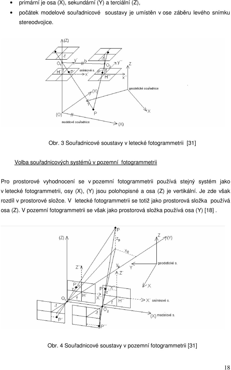 používá stejný systém jako v letecké fotogrammetrii, osy (X), (Y) jsou polohopisné a osa (Z) je vertikální. Je zde však rozdíl v prostorové složce.