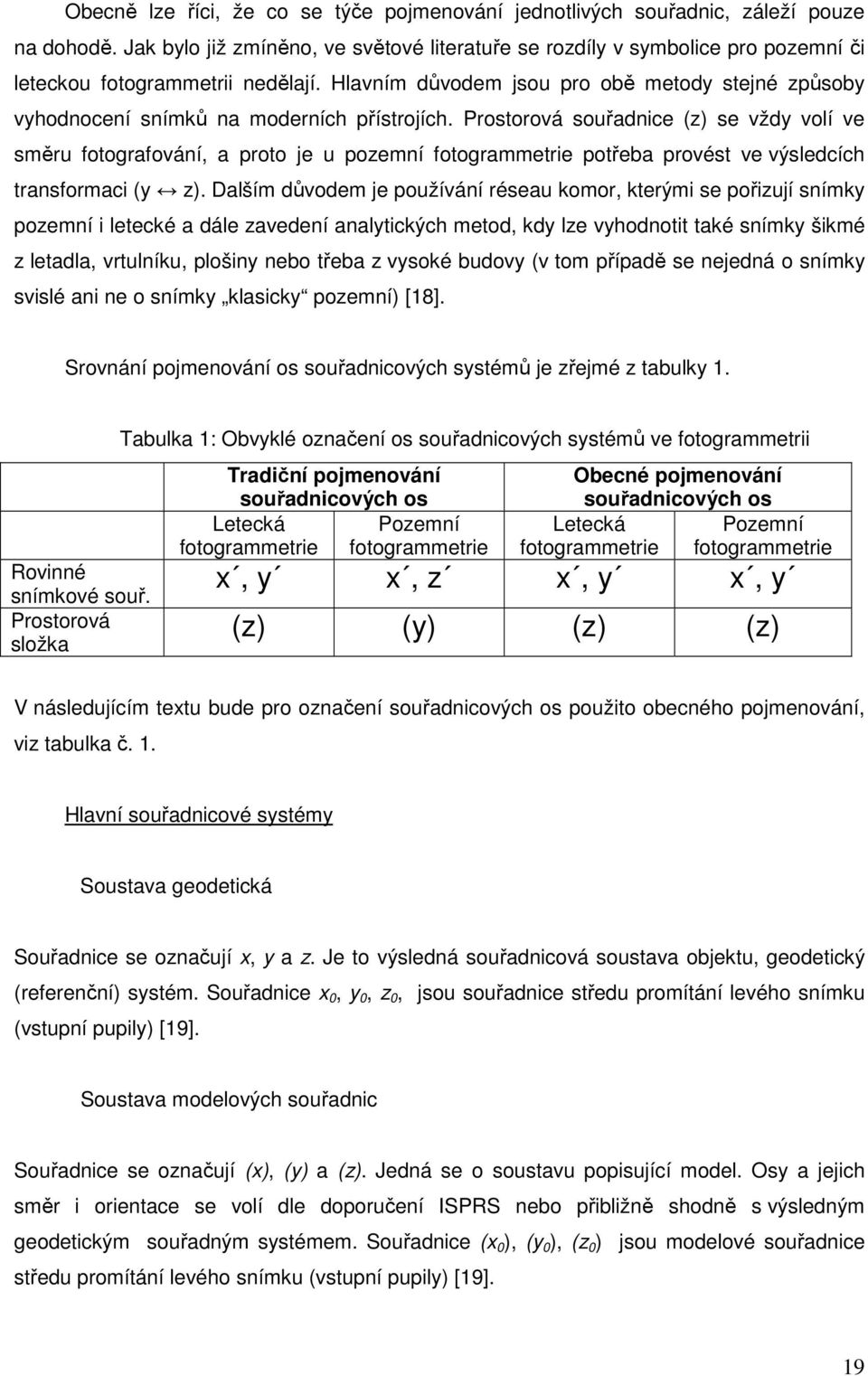 Hlavním důvodem jsou pro obě metody stejné způsoby vyhodnocení snímků na moderních přístrojích.