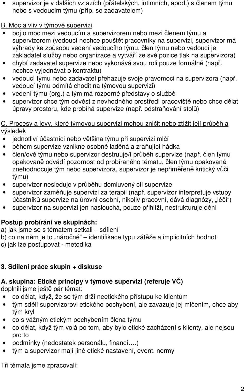 vedoucího týmu, člen týmu nebo vedoucí je zakladatel služby nebo organizace a vytváří ze své pozice tlak na supervizora) chybí zadavatel supervize nebo vykonává svou roli pouze formálně (např.