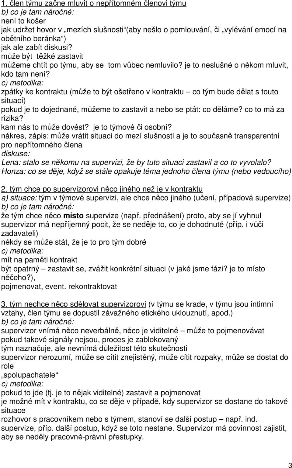 c) metodika: zpátky ke kontraktu (může to být ošetřeno v kontraktu co tým bude dělat s touto situací) pokud je to dojednané, můžeme to zastavit a nebo se ptát: co děláme? co to má za rizika?