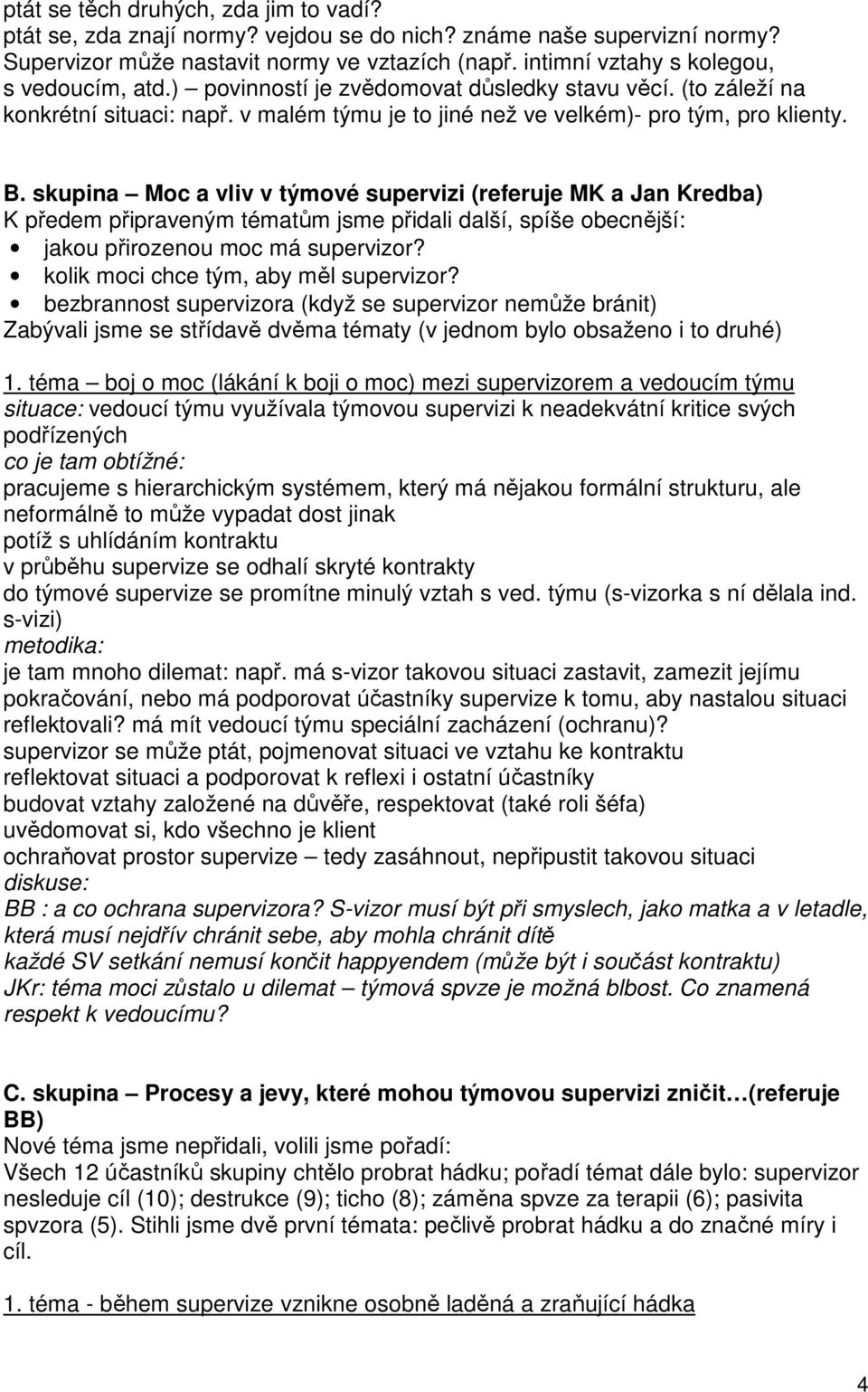 skupina Moc a vliv v týmové supervizi (referuje MK a Jan Kredba) K předem připraveným tématům jsme přidali další, spíše obecnější: jakou přirozenou moc má supervizor?