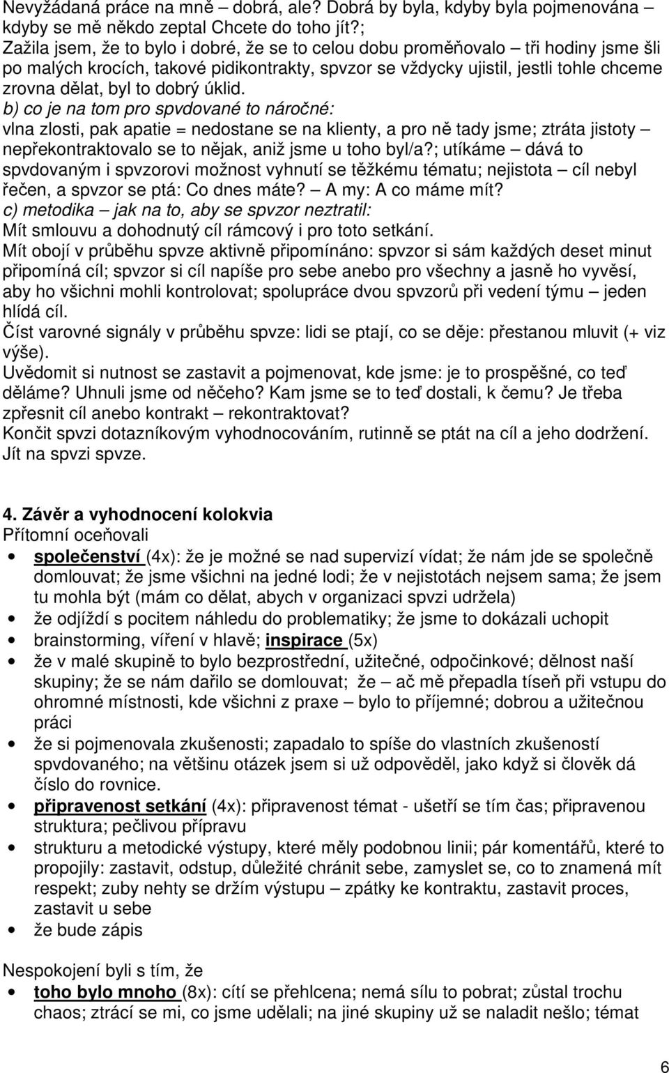 dobrý úklid. b) co je na tom pro spvdované to náročné: vlna zlosti, pak apatie = nedostane se na klienty, a pro ně tady jsme; ztráta jistoty nepřekontraktovalo se to nějak, aniž jsme u toho byl/a?
