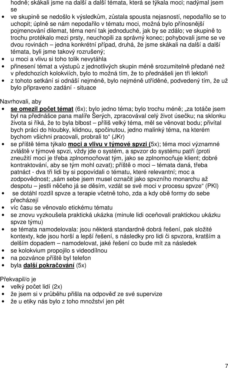 rovinách jedna konkrétní případ, druhá, že jsme skákali na další a další témata, byli jsme takový rozrušený; u moci a vlivu si toho tolik nevytáhla přinesení témat a výstupů z jednotlivých skupin