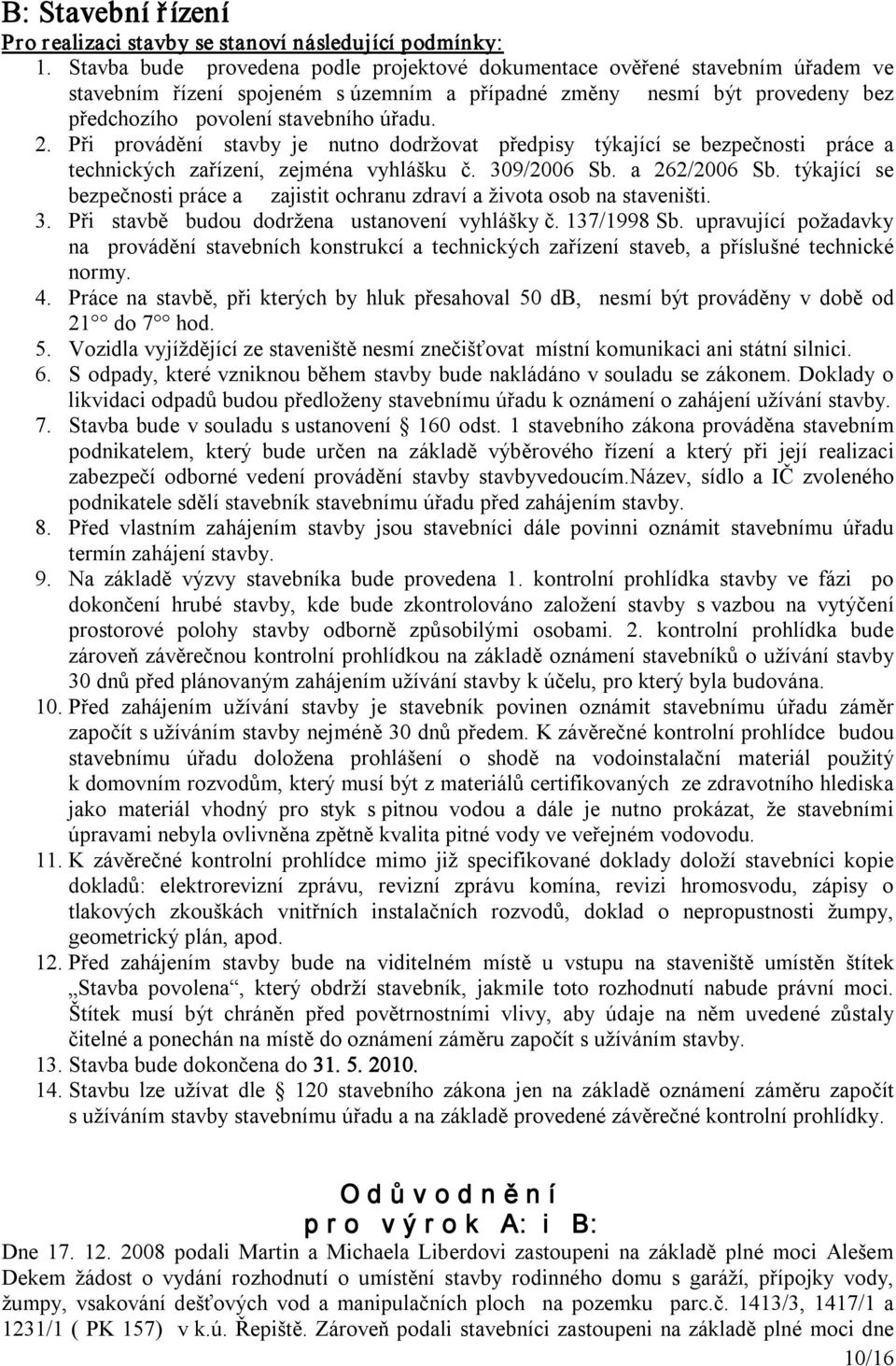 Při provádění stavby je nutno dodržovat předpisy týkající se bezpečnosti práce a technických zařízení, zejména vyhlášku č. 309/2006 Sb. a 262/2006 Sb.