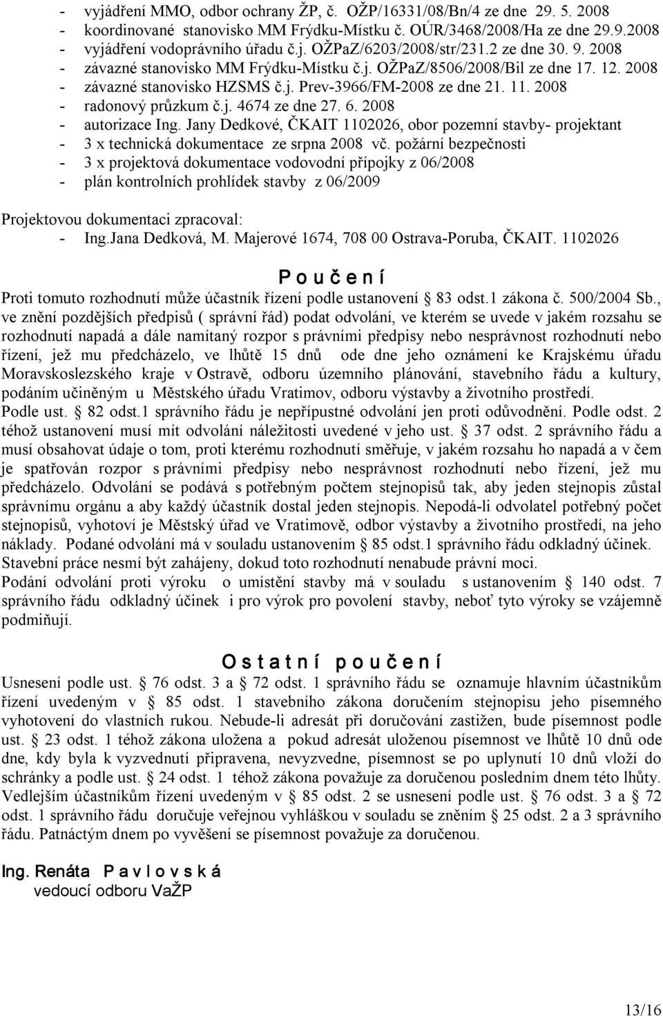 6. 2008 autorizace Ing. Jany Dedkové, ČKAIT 1102026, obor pozemní stavby projektant 3 x technická dokumentace ze srpna 2008 vč.