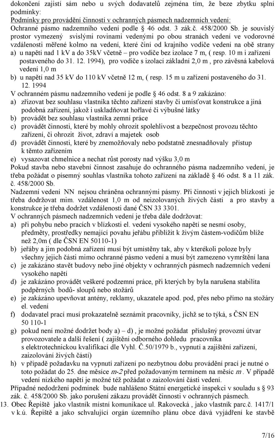 je souvislý prostor vymezený svislými rovinami vedenými po obou stranách vedení ve vodorovné vzdálenosti měřené kolmo na vedení, které činí od krajního vodiče vedení na obě strany a) u napětí nad 1