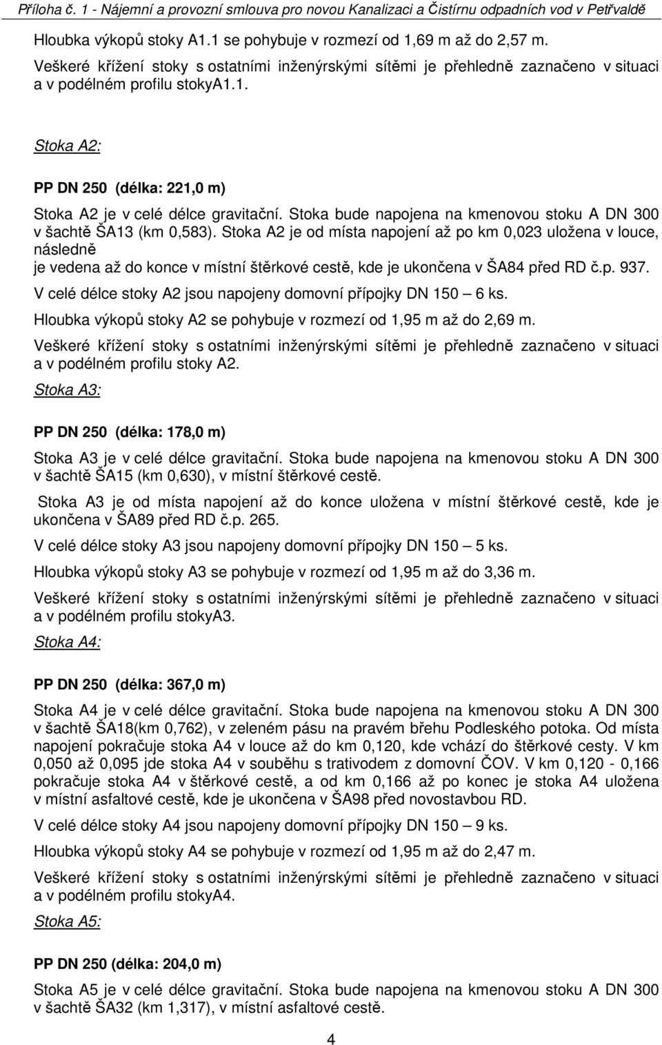 Stoka A2 je od místa napojení až po km 0,023 uložena v louce, následně je vedena až do konce v místní štěrkové cestě, kde je ukončena v ŠA84 před RD č.p. 937.