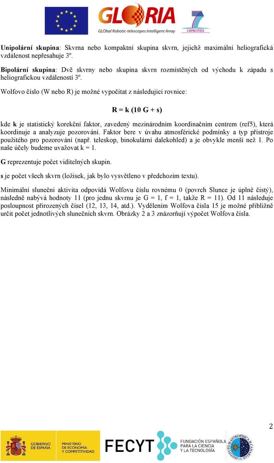 Wolfovo číslo (W nebo R) je možné vypočítat z následující rovnice: R = k (10 G + s) kde k je statistický korekční faktor, zavedený mezinárodním koordinačním centrem (ref5), která koordinuje a