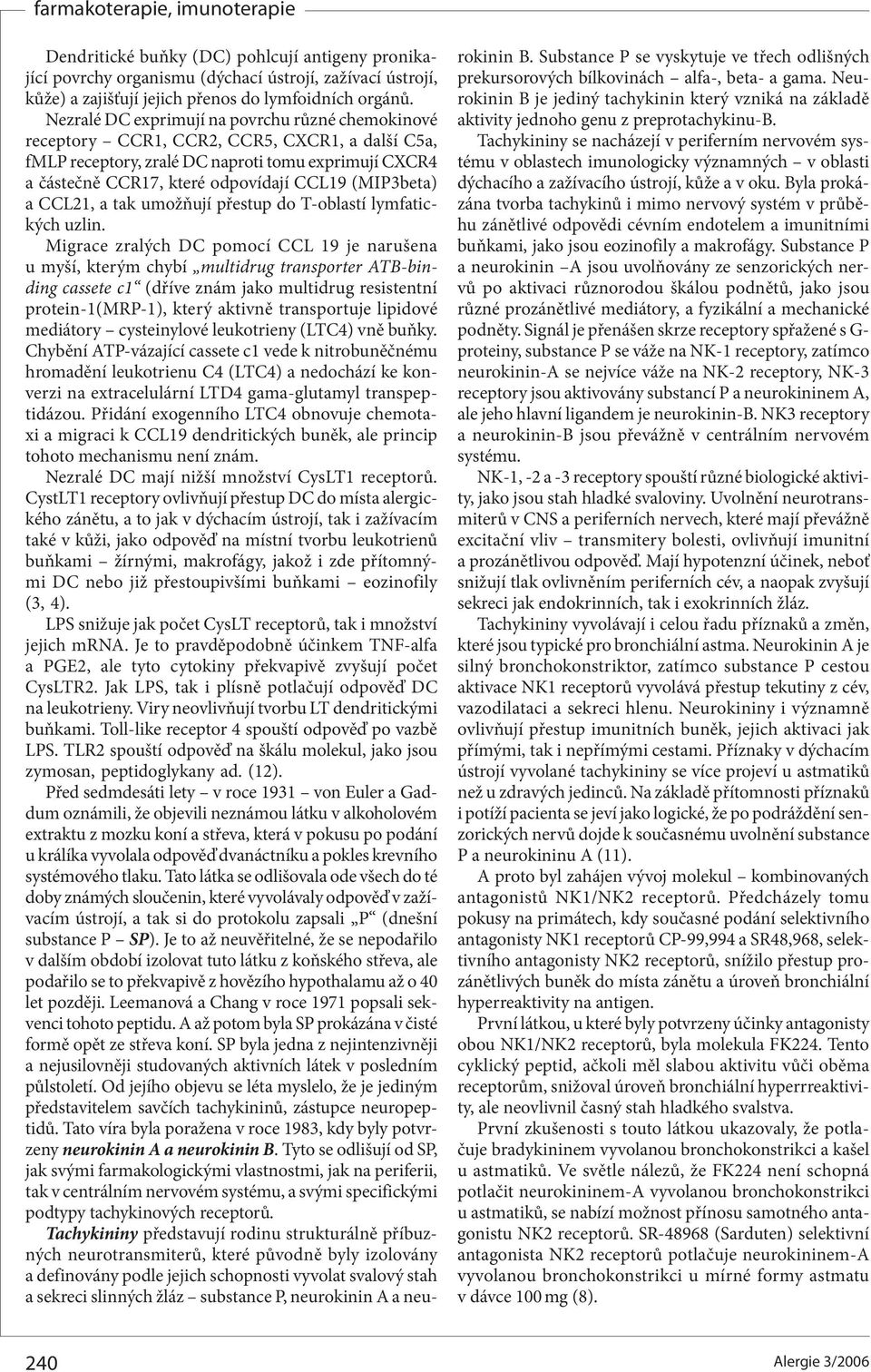 (MIP3beta) a CCL21, a tak umožňují přestup do T-oblastí lymfatických uzlin.