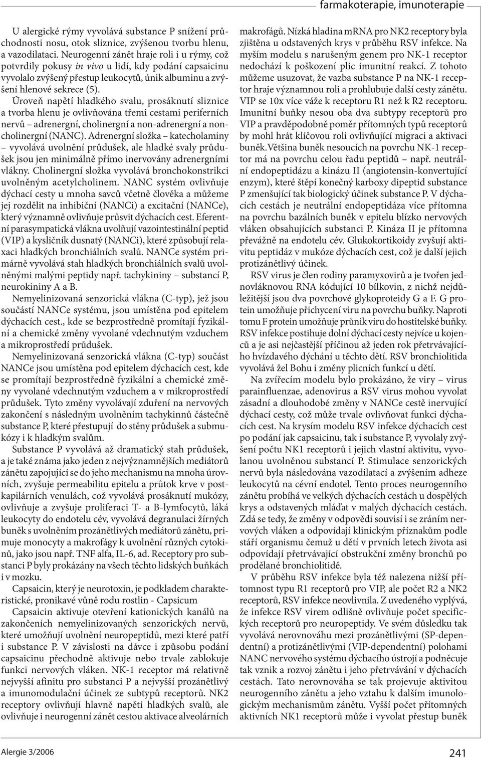 Úroveň napětí hladkého svalu, prosáknutí sliznice a tvorba hlenu je ovlivňována třemi cestami periferních nervů adrenergní, cholinergní a non-adrenergní a noncholinergní (NANC).