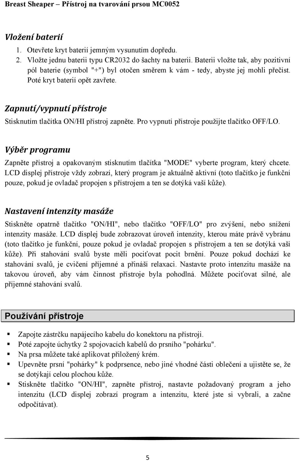 Zapnutí/vypnutí přístroje Stisknutím tlačítka ON/HI přístroj zapněte. Pro vypnutí přístroje použijte tlačítko OFF/LO.