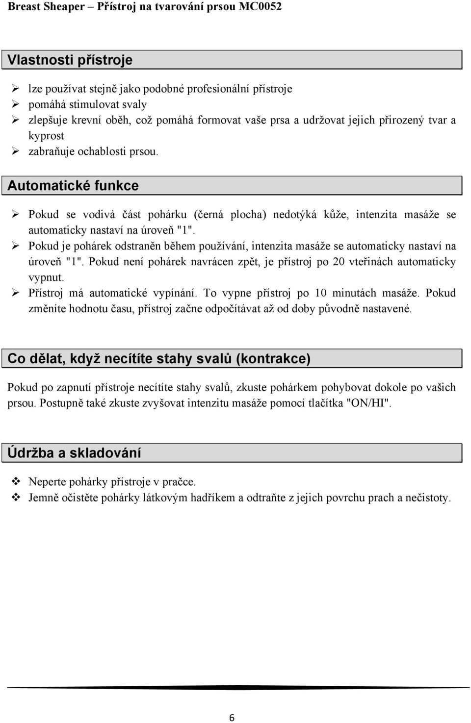 Pokud je pohárek odstraněn během používání, intenzita masáže se automaticky nastaví na úroveň "1". Pokud není pohárek navrácen zpět, je přístroj po 20 vteřinách automaticky vypnut.