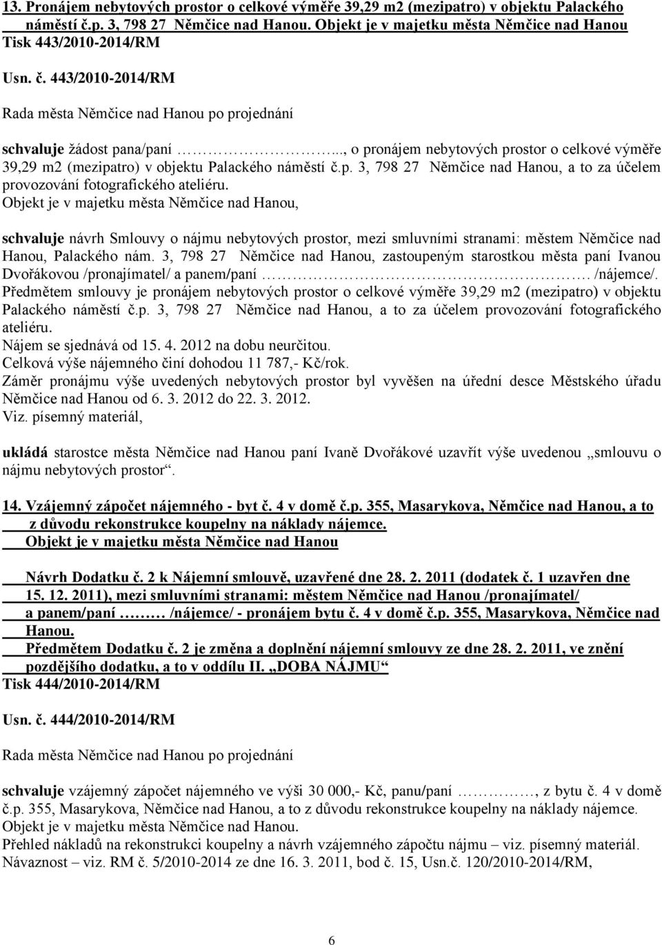 .., o pronájem nebytových prostor o celkové výměře 39,29 m2 (mezipatro) v objektu Palackého náměstí č.p. 3, 798 27 Němčice nad Hanou, a to za účelem provozování fotografického ateliéru.