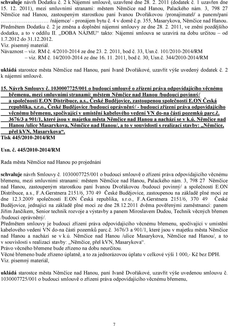 Předmětem Dodatku č. 2 je změna a doplnění nájemní smlouvy ze dne 28. 2. 2011, ve znění pozdějšího dodatku, a to v oddílu II. DOBA NÁJMU takto: Nájemní smlouva se uzavírá na dobu určitou od 1.7.