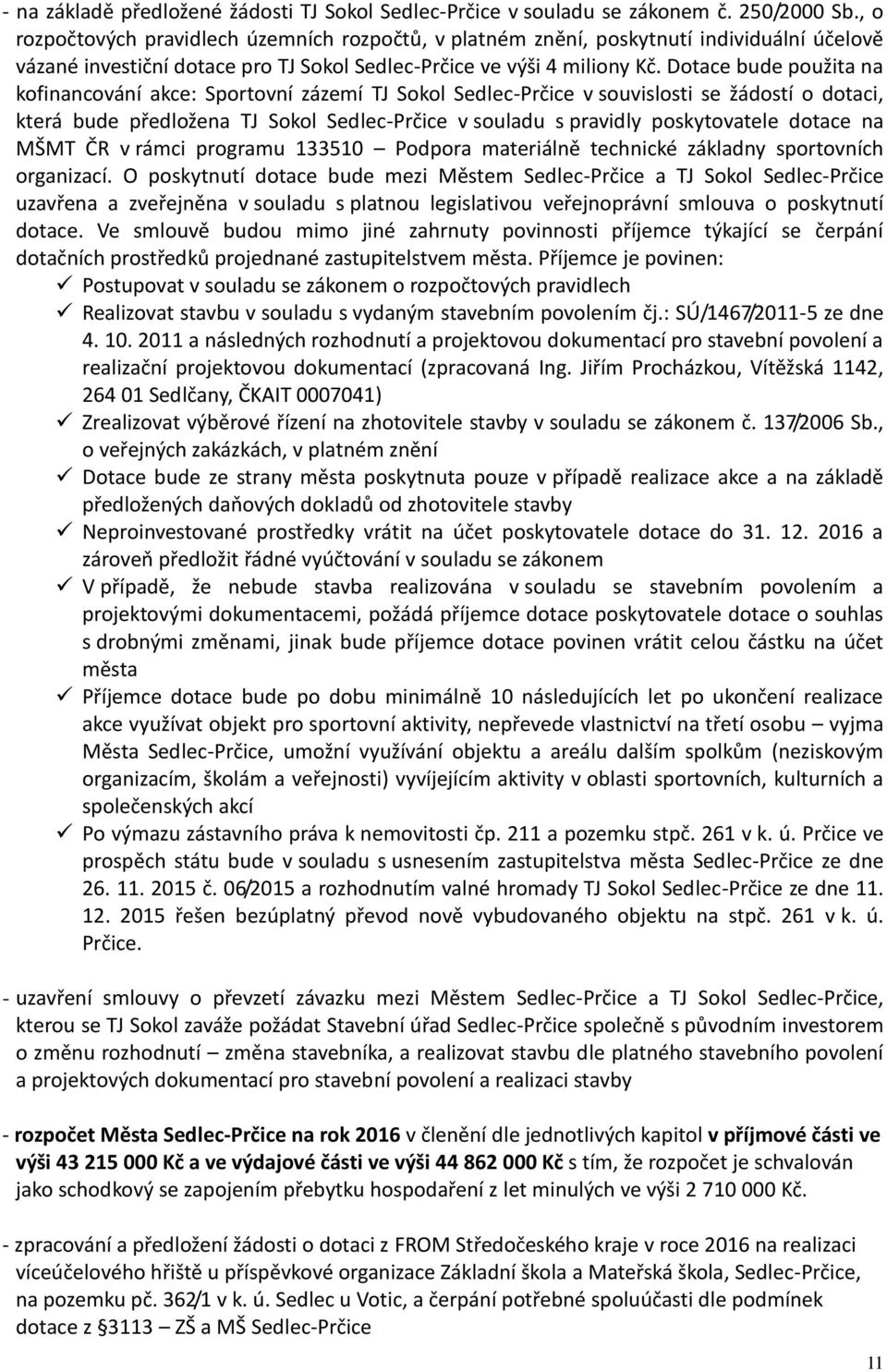 Dotace bude použita na kofinancování akce: Sportovní zázemí TJ Sokol Sedlec-Prčice v souvislosti se žádostí o dotaci, která bude předložena TJ Sokol Sedlec-Prčice v souladu s pravidly poskytovatele