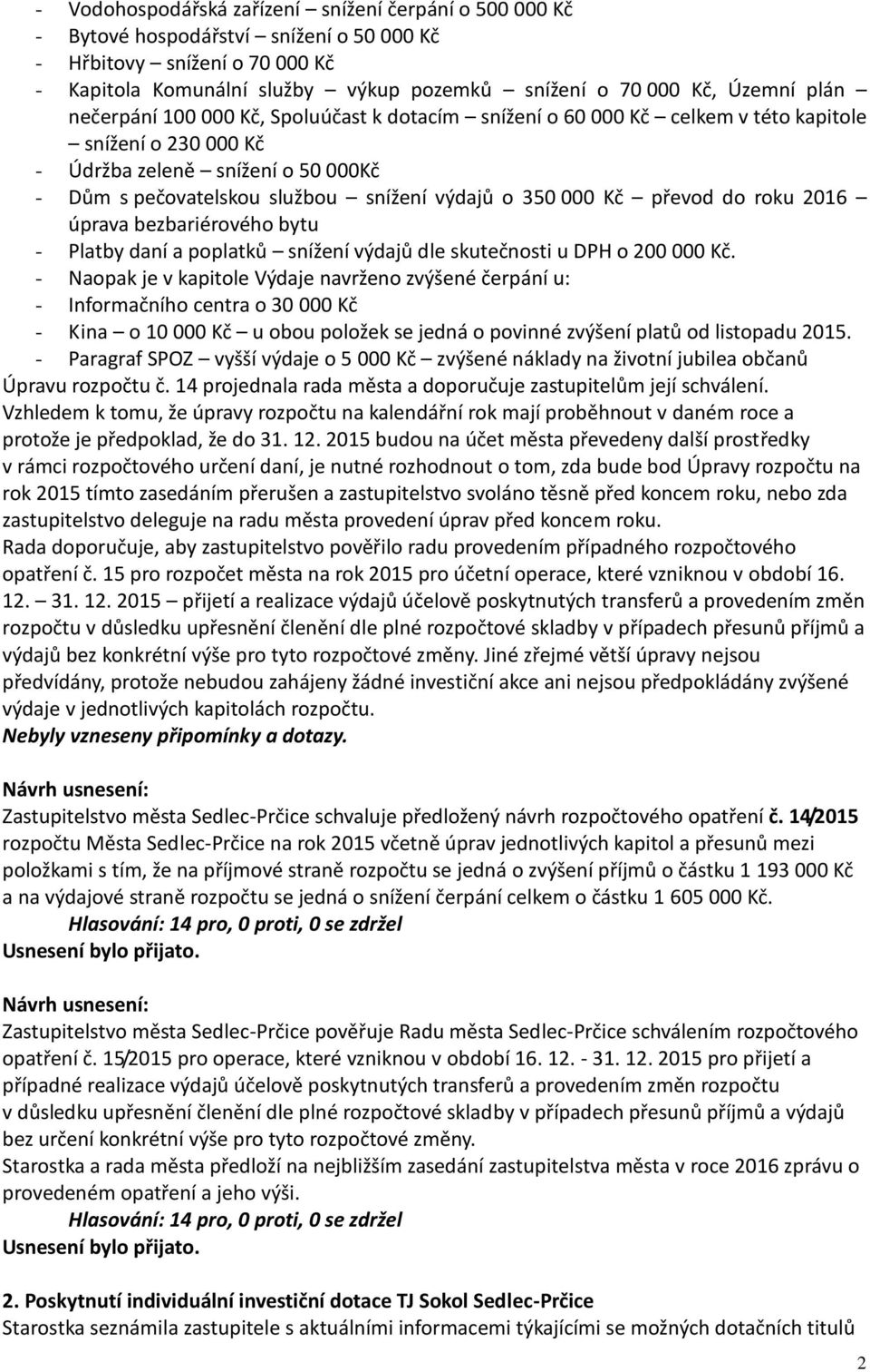 000 Kč převod do roku 2016 úprava bezbariérového bytu - Platby daní a poplatků snížení výdajů dle skutečnosti u DPH o 200 000 Kč.