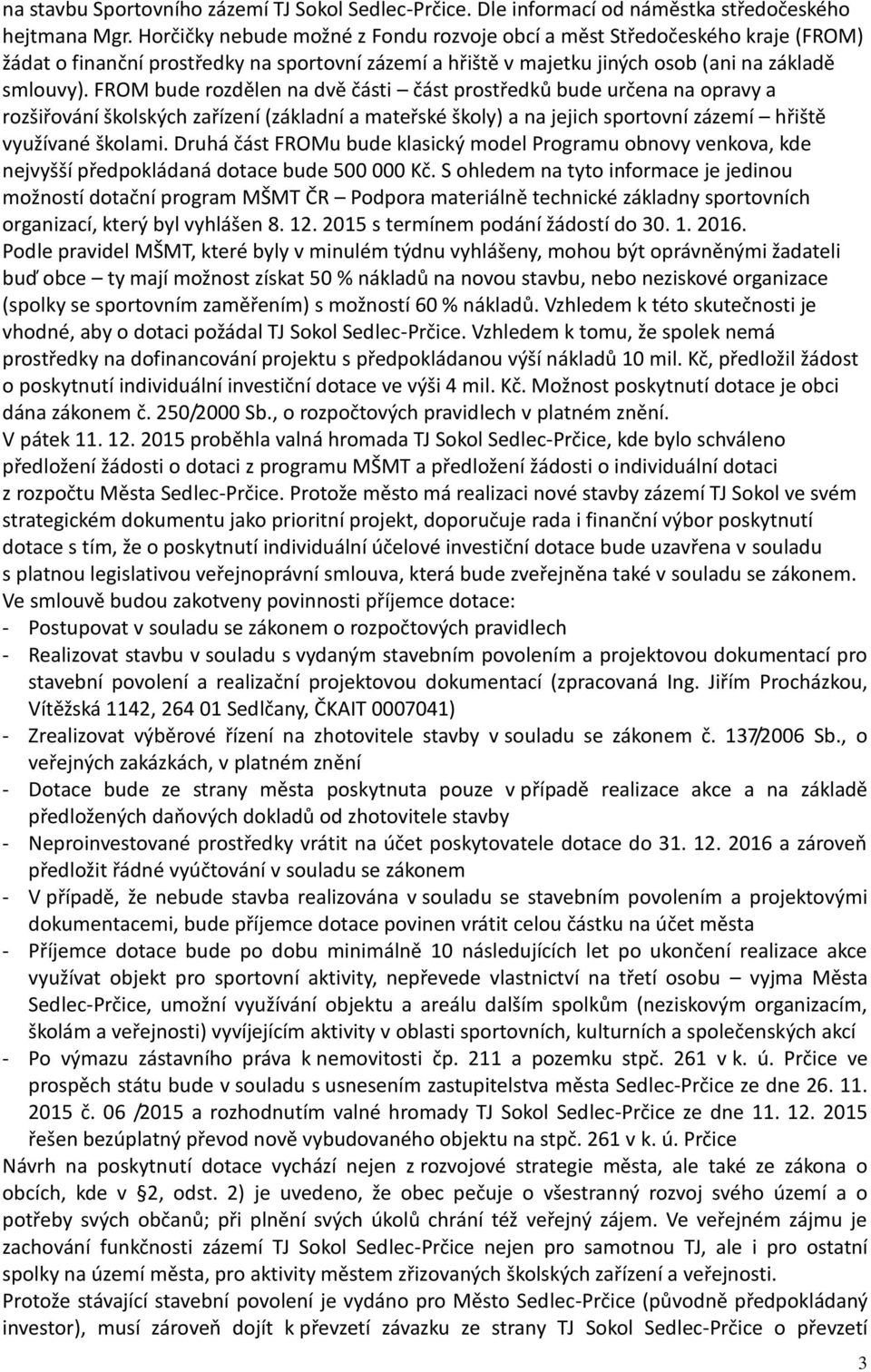 FROM bude rozdělen na dvě části část prostředků bude určena na opravy a rozšiřování školských zařízení (základní a mateřské školy) a na jejich sportovní zázemí hřiště využívané školami.