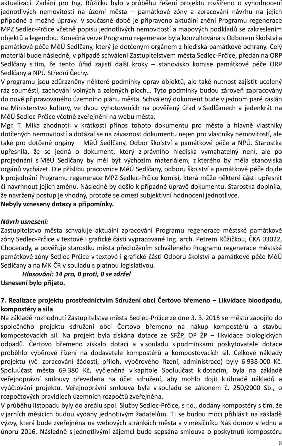 V současné době je připraveno aktuální znění Programu regenerace MPZ Sedlec-Prčice včetně popisu jednotlivých nemovitostí a mapových podkladů se zakreslením objektů a legendou.