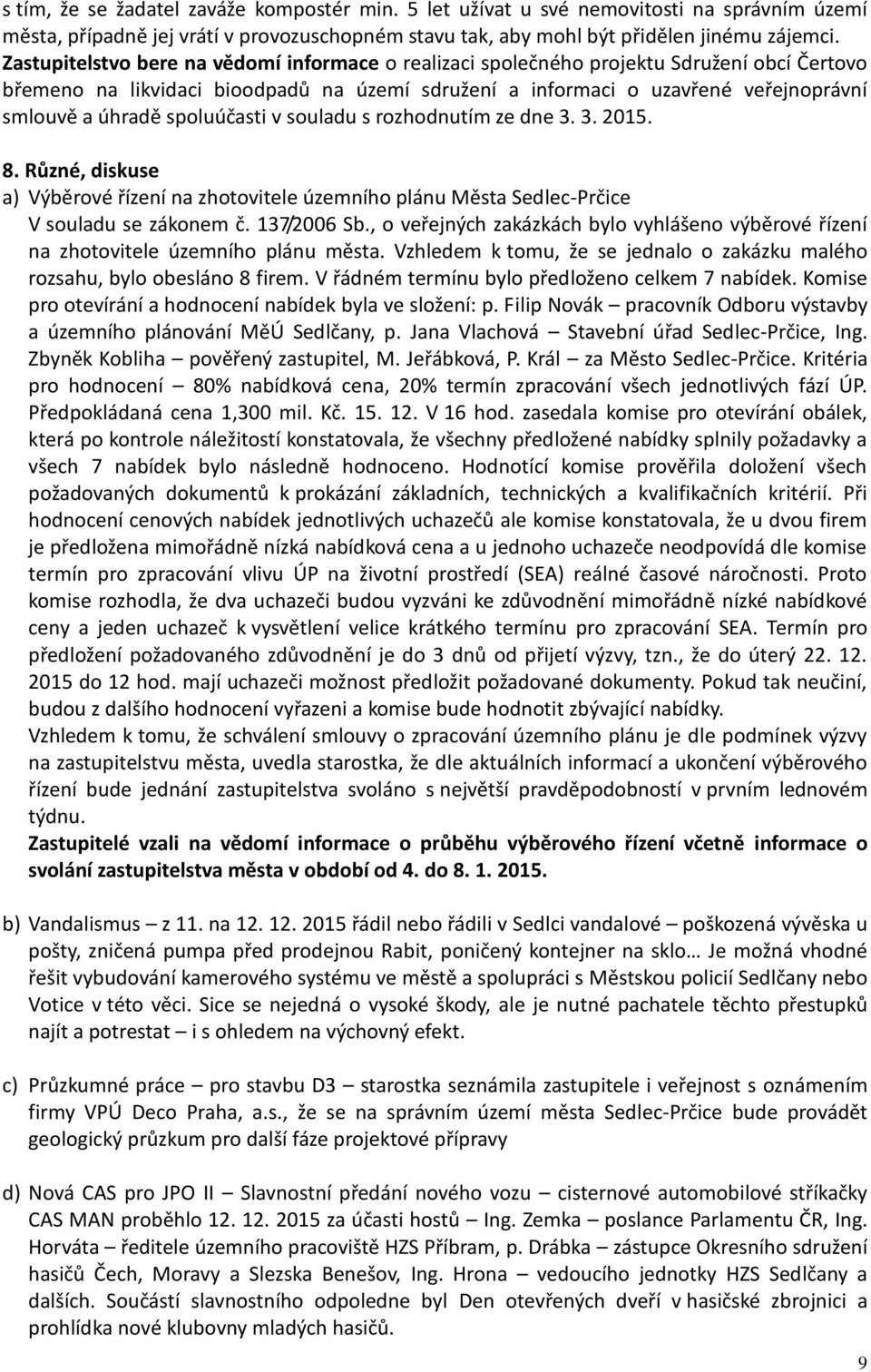 spoluúčasti v souladu s rozhodnutím ze dne 3. 3. 2015. 8. Různé, diskuse a) Výběrové řízení na zhotovitele územního plánu Města Sedlec-Prčice V souladu se zákonem č. 137/2006 Sb.