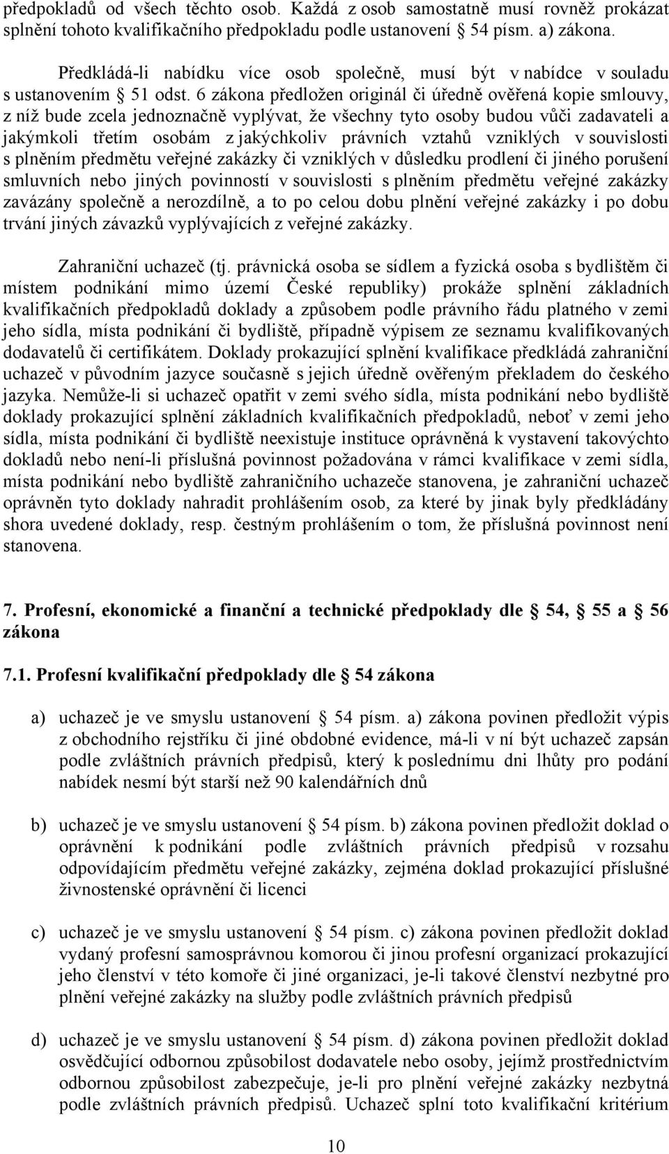 6 zákona předložen originál či úředně ověřená kopie smlouvy, z níž bude zcela jednoznačně vyplývat, že všechny tyto osoby budou vůči zadavateli a jakýmkoli třetím osobám z jakýchkoliv právních vztahů