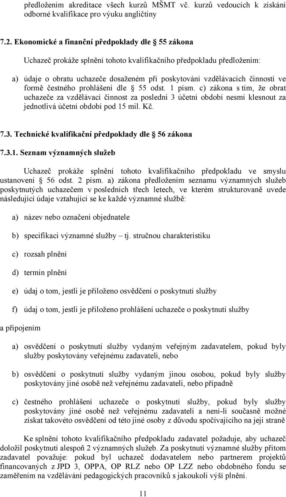 formě čestného prohlášení dle 55 odst. 1 písm. c) zákona s tím, že obrat uchazeče za vzdělávací činnost za poslední 3 účetní období nesmí klesnout za jednotlivá účetní období pod 15 mil. Kč. 7.3. Technické kvalifikační předpoklady dle 56 zákona 7.