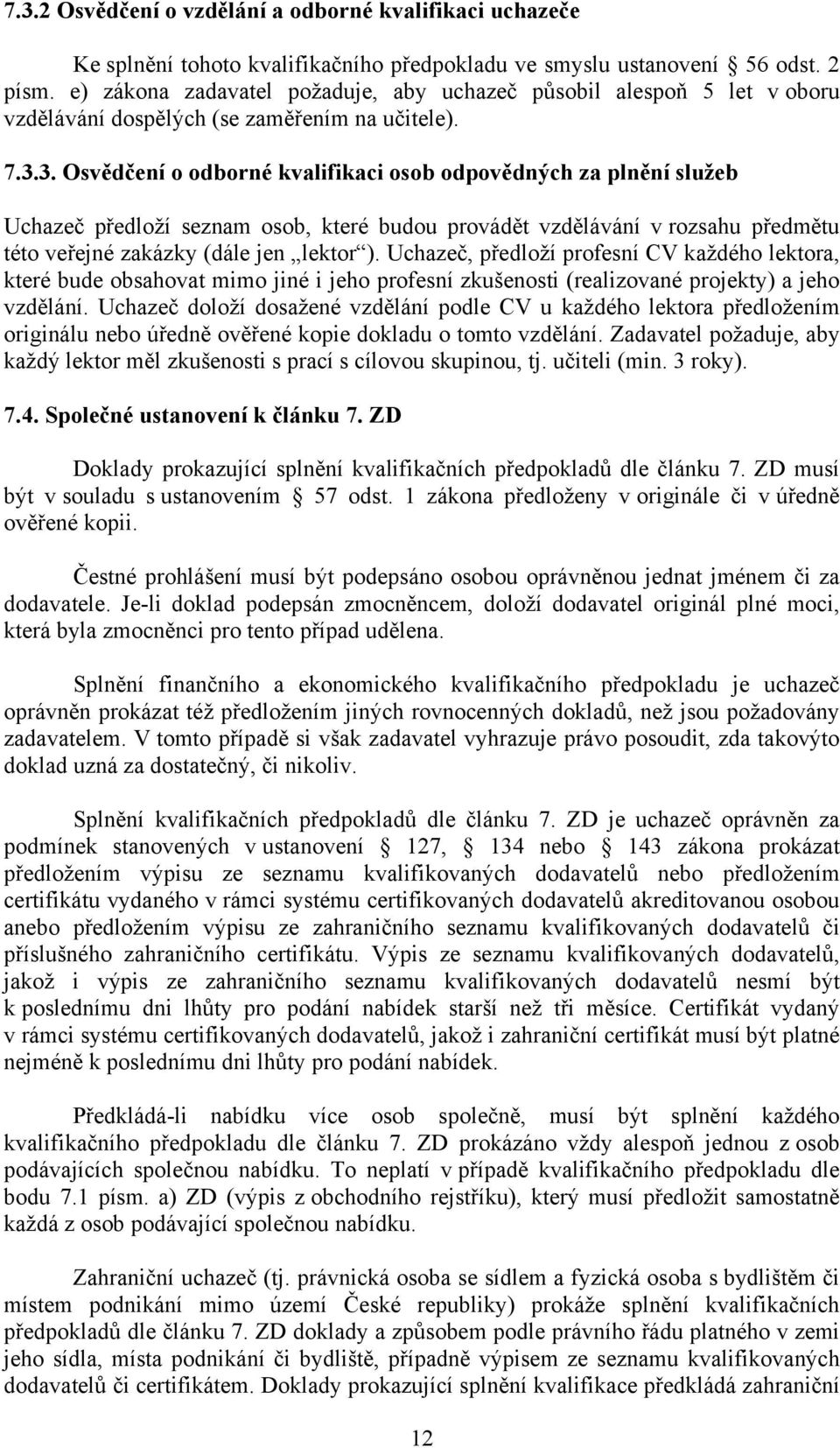 3. Osvědčení o odborné kvalifikaci osob odpovědných za plnění služeb Uchazeč předloží seznam osob, které budou provádět vzdělávání v rozsahu předmětu této veřejné zakázky (dále jen lektor ).