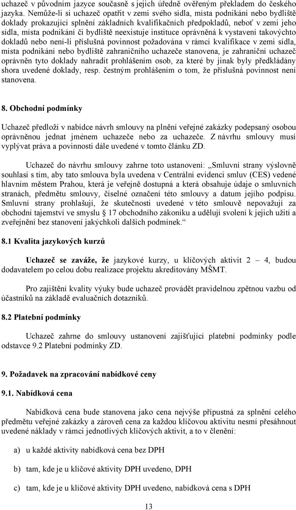 neexistuje instituce oprávněná k vystavení takovýchto dokladů nebo není-li příslušná povinnost požadována v rámci kvalifikace v zemi sídla, místa podnikání nebo bydliště zahraničního uchazeče