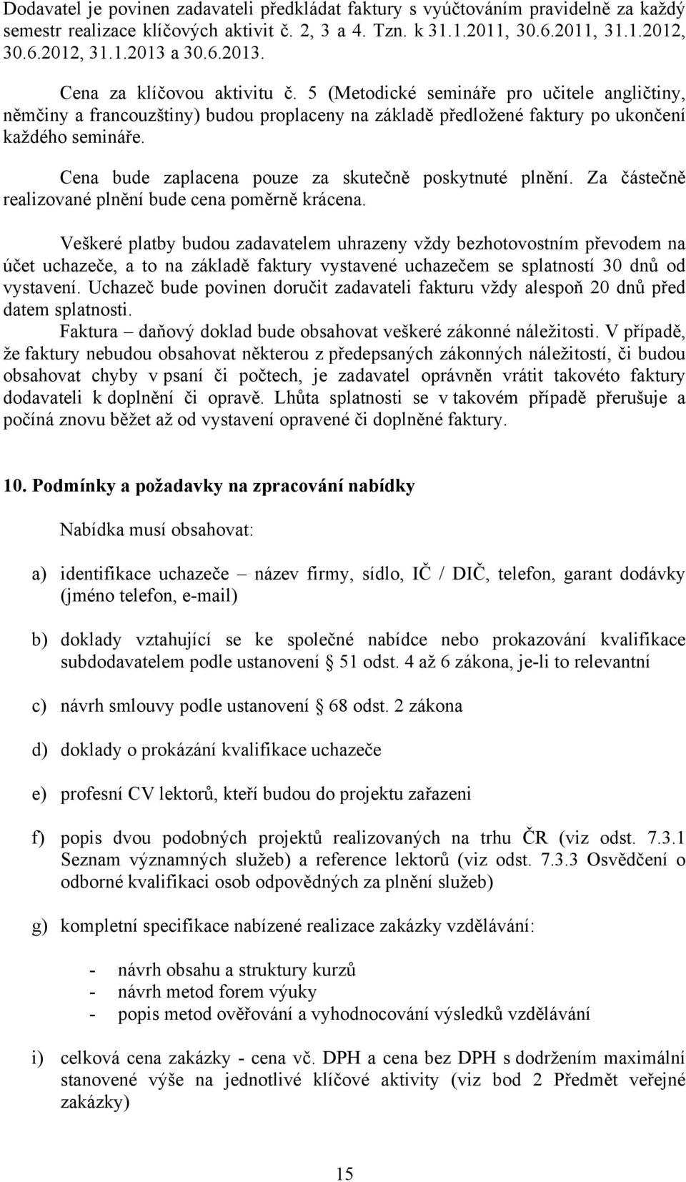 Cena bude zaplacena pouze za skutečně poskytnuté plnění. Za částečně realizované plnění bude cena poměrně krácena.