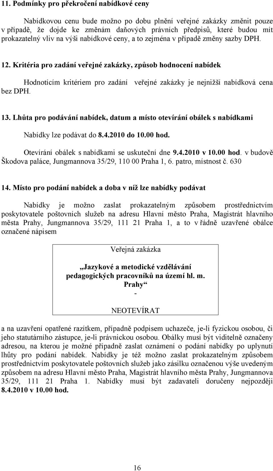 Kritéria pro zadání veřejné zakázky, způsob hodnocení nabídek Hodnotícím kritériem pro zadání veřejné zakázky je nejnižší nabídková cena bez DPH. 13.