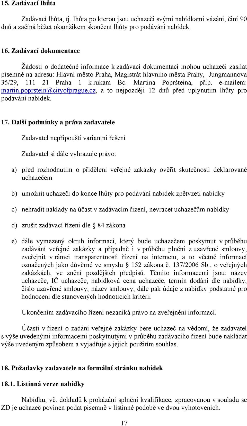 1 k rukám Bc. Martina Popršteina, příp. e-mailem: martin.poprstein@cityofprague.cz, a to nejpozději 12 dnů před uplynutím lhůty pro podávání nabídek. 17.