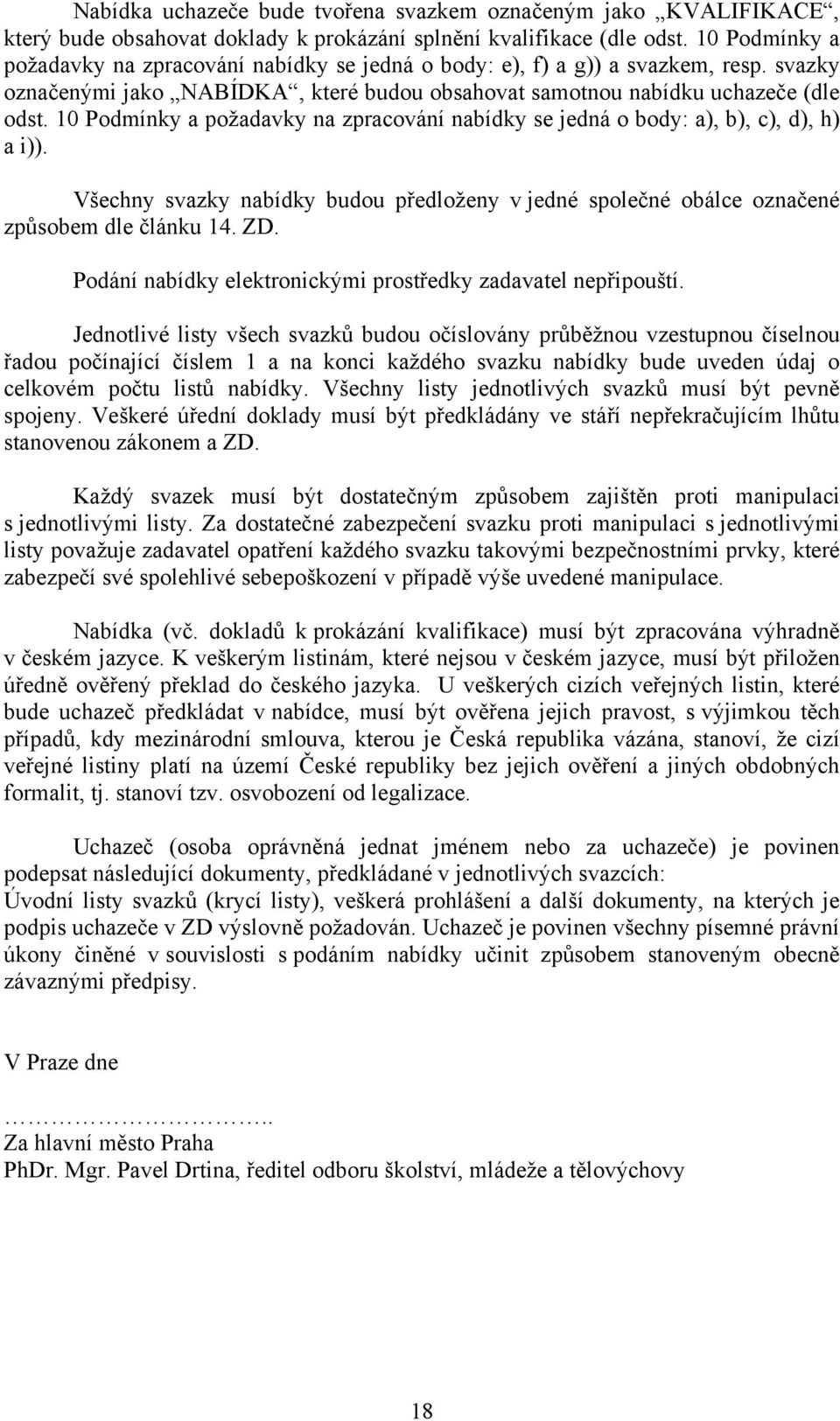 10 Podmínky a požadavky na zpracování nabídky se jedná o body: a), b), c), d), h) a i)). Všechny svazky nabídky budou předloženy v jedné společné obálce označené způsobem dle článku 14. ZD.