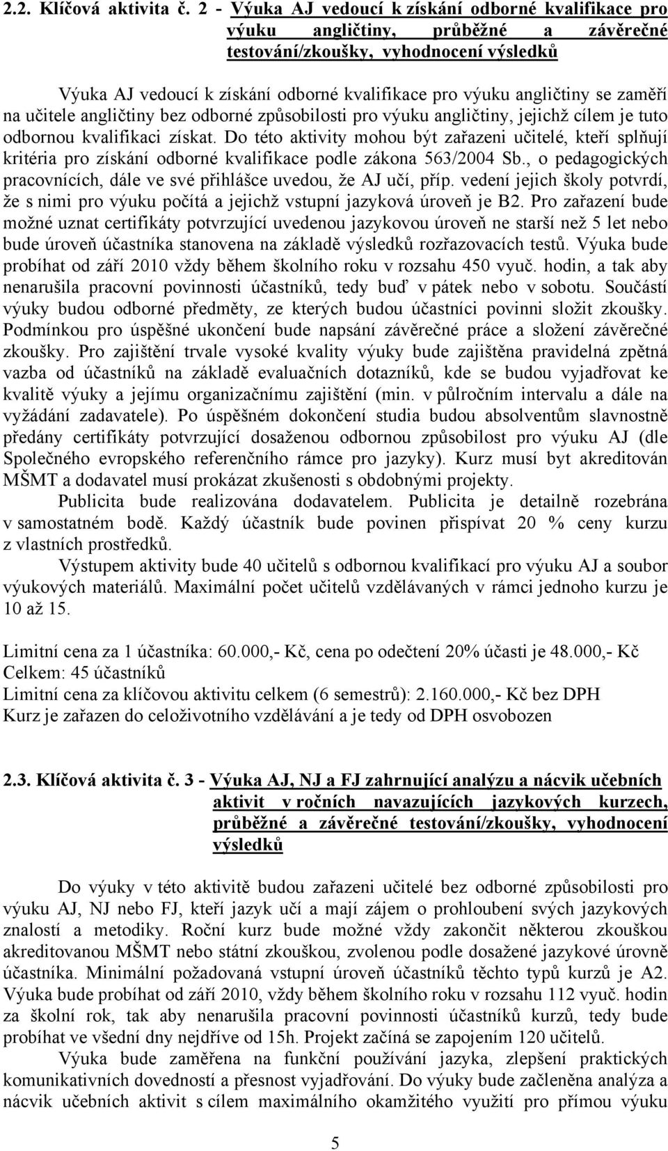 angličtiny se zaměří na učitele angličtiny bez odborné způsobilosti pro výuku angličtiny, jejichž cílem je tuto odbornou kvalifikaci získat.