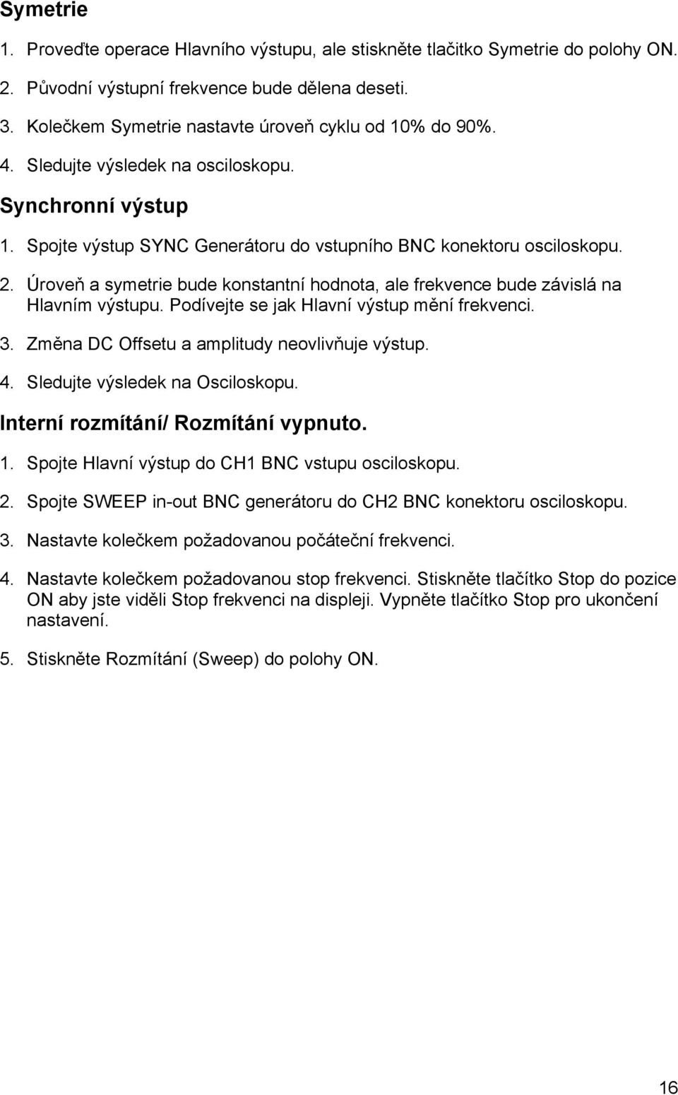 Úroveň a symetrie bude konstantní hodnota, ale frekvence bude závislá na Hlavním výstupu. Podívejte se jak Hlavní výstup mění frekvenci. 3. Změna DC Offsetu a amplitudy neovlivňuje výstup. 4.