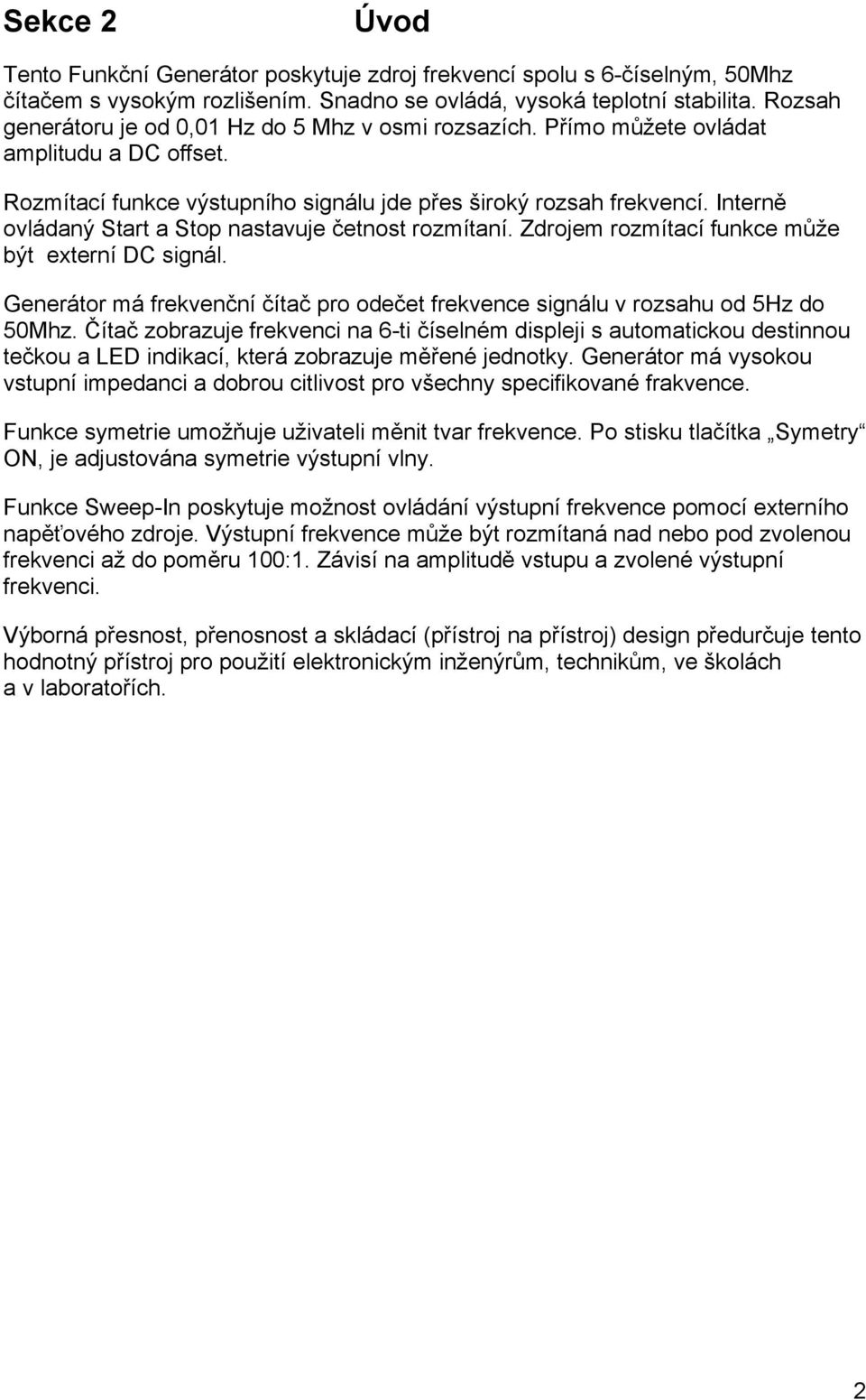 Interně ovládaný Start a Stop nastavuje četnost rozmítaní. Zdrojem rozmítací funkce může být externí DC signál. Generátor má frekvenční čítač pro odečet frekvence signálu v rozsahu od 5Hz do 50Mhz.