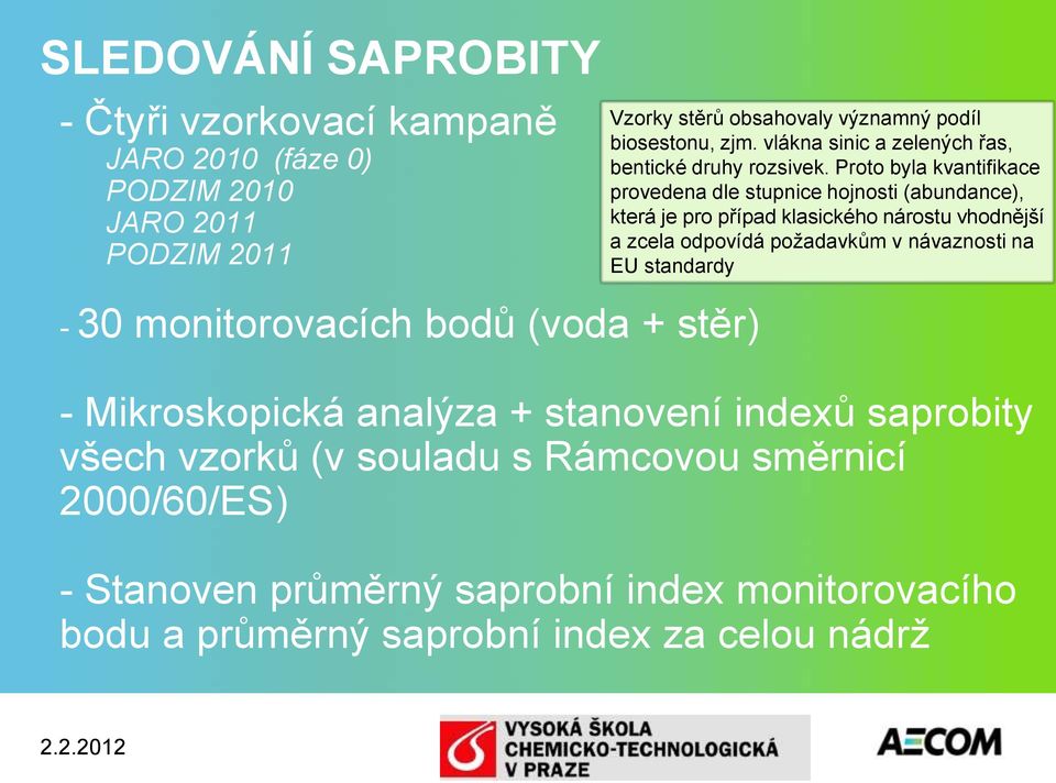 Proto byla kvantifikace provedena dle stupnice hojnosti (abundance), která je pro případ klasického nárostu vhodnější a zcela odpovídá požadavkům v