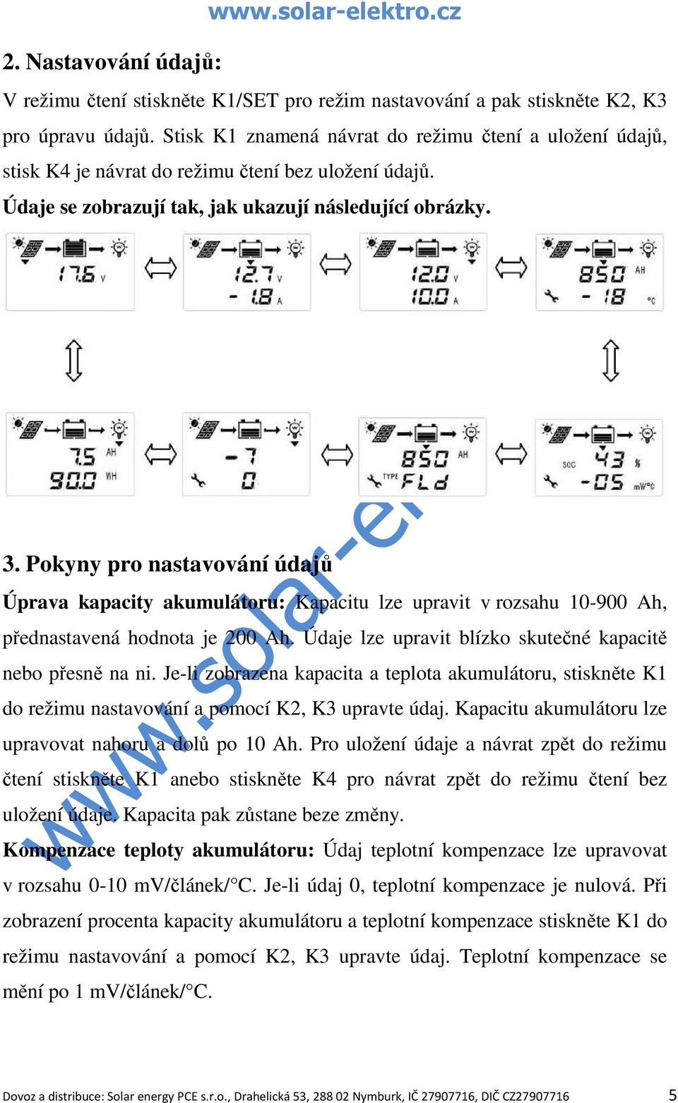 Pokyny pro nastavování údajů Úprava kapacity akumulátoru: Kapacitu lze upravit v rozsahu 10-900 Ah, přednastavená hodnota je 200 Ah. Údaje lze upravit blízko skutečné kapacitě nebo přesně na ni.