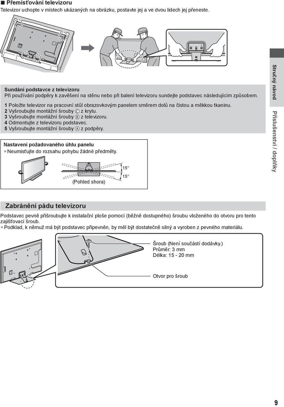 1 Položte televizor na pracovní stůl obrazovkovým panelem směrem dolů na čistou a měkkou tkaninu. 2 Vyšroubujte montážní šrouby z krytu. 3 Vyšroubujte montážní šrouby z televizoru.