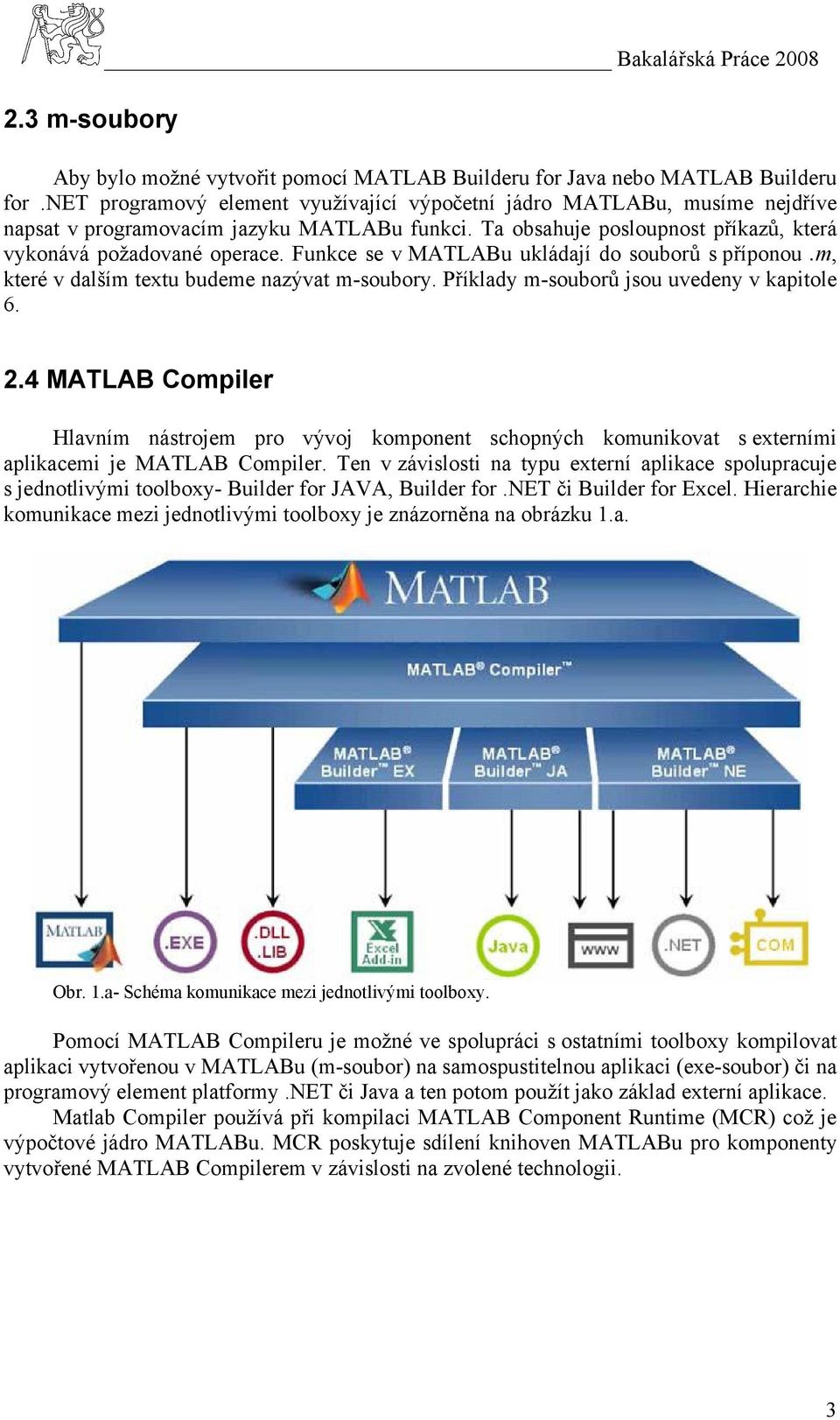 Funkce se v MATLABu ukládají do souborů s příponou.m, které v dalším textu budeme nazývat m-soubory. Příklady m-souborů jsou uvedeny v kapitole 6. 2.