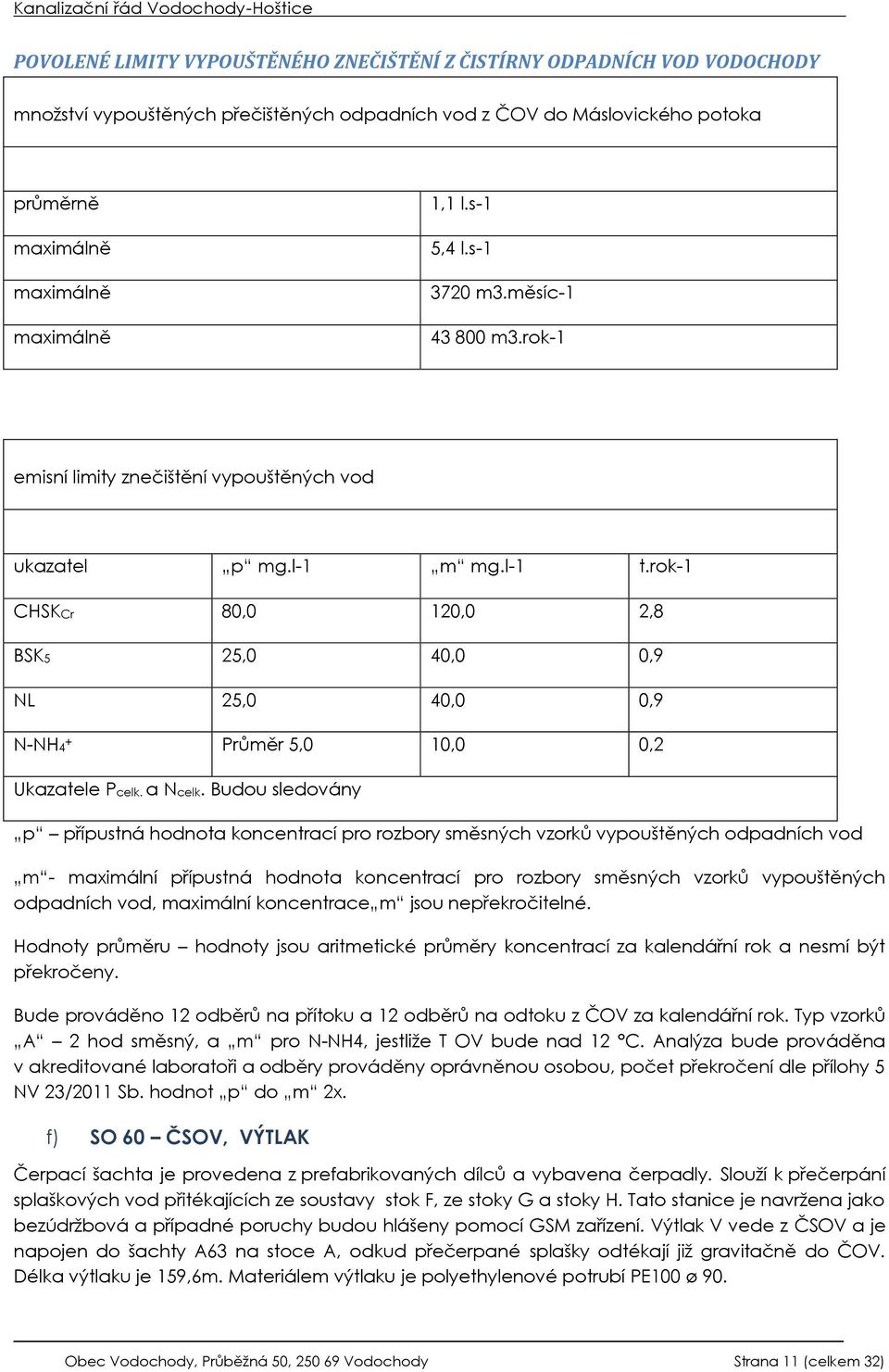 rok-1 CHSKCr 80,0 120,0 2,8 BSK5 25,0 40,0 0,9 NL 25,0 40,0 0,9 N-NH4 + Průměr 5,0 10,0 0,2 Ukazatele Pcelk. a Ncelk.