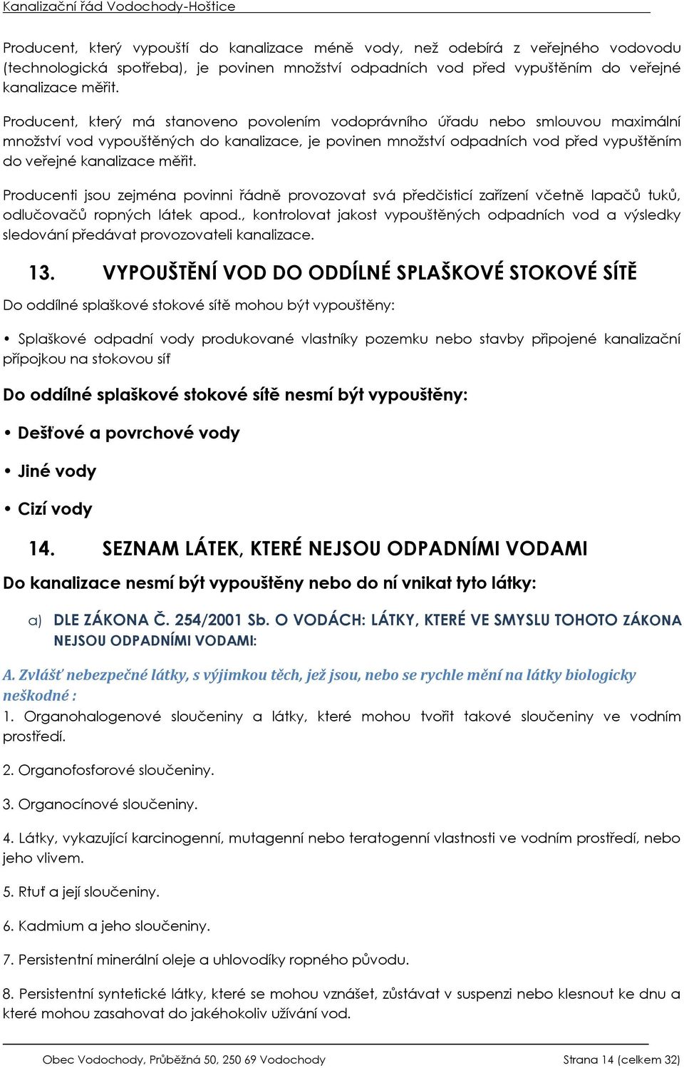 měřit. Producenti jsou zejména povinni řádně provozovat svá předčisticí zařízení včetně lapačů tuků, odlučovačů ropných látek apod.