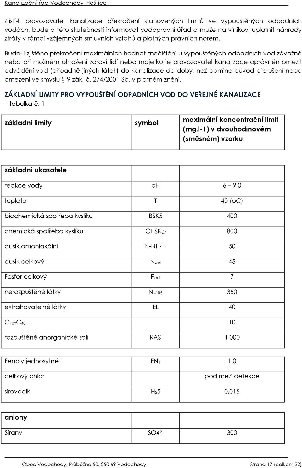 Bude-li zjištěno překročení maximálních hodnot znečištění u vypouštěných odpadních vod závažné nebo při možném ohrožení zdraví lidí nebo majetku je provozovatel kanalizace oprávněn omezit odvádění