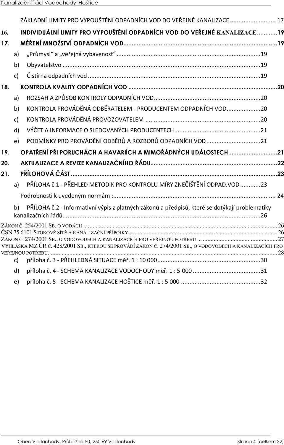 .. 20 b) KONTROLA PROVÁDĚNÁ ODBĚRATELEM - PRODUCENTEM ODPADNÍCH VOD... 20 c) KONTROLA PROVÁDĚNÁ PROVOZOVATELEM... 20 d) VÝČET A INFORMACE O SLEDOVANÝCH PRODUCENTECH.