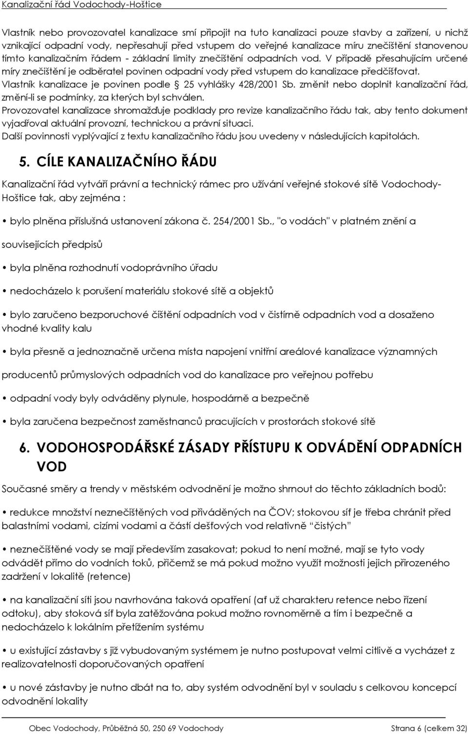 Vlastník kanalizace je povinen podle 25 vyhlášky 428/2001 Sb. změnit nebo doplnit kanalizační řád, změní-li se podmínky, za kterých byl schválen.