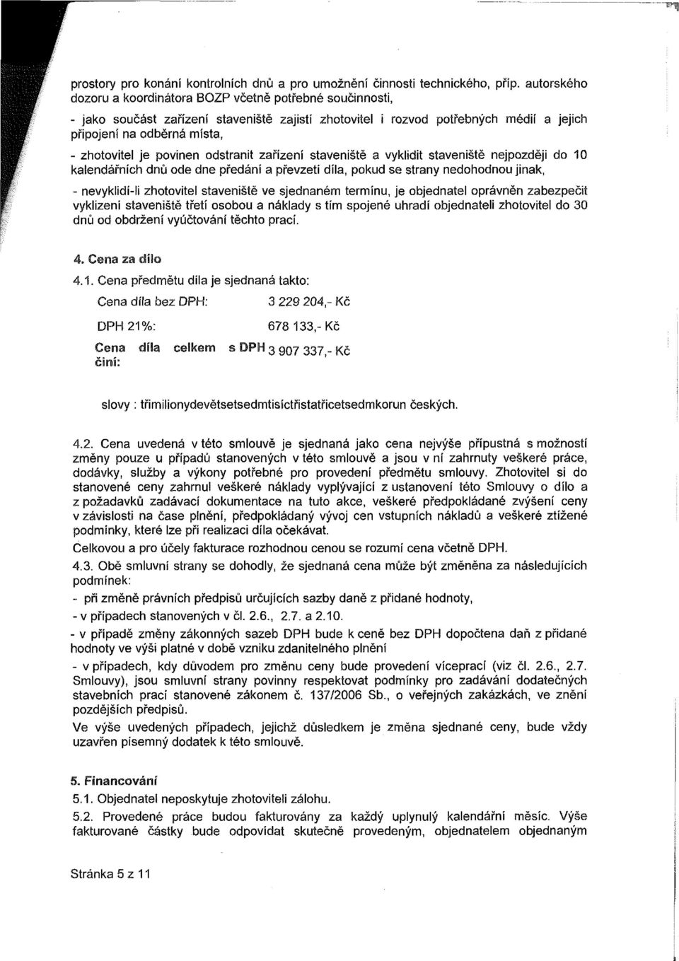 povinen odstranit zařízení staveniště a vyklidit staveniště nejpozději do 10 kalendářních dnů ode dne předání a převzetí díla, pokud se strany nedohodnou jinak, - nevyklidí-li zhotovitel staveniště