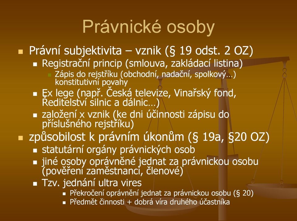 Česká televize, Vinařský fond, Ředitelství silnic a dálnic ) založení x vznik (ke dni účinnosti zápisu do příslušného rejstříku) způsobilost k právním