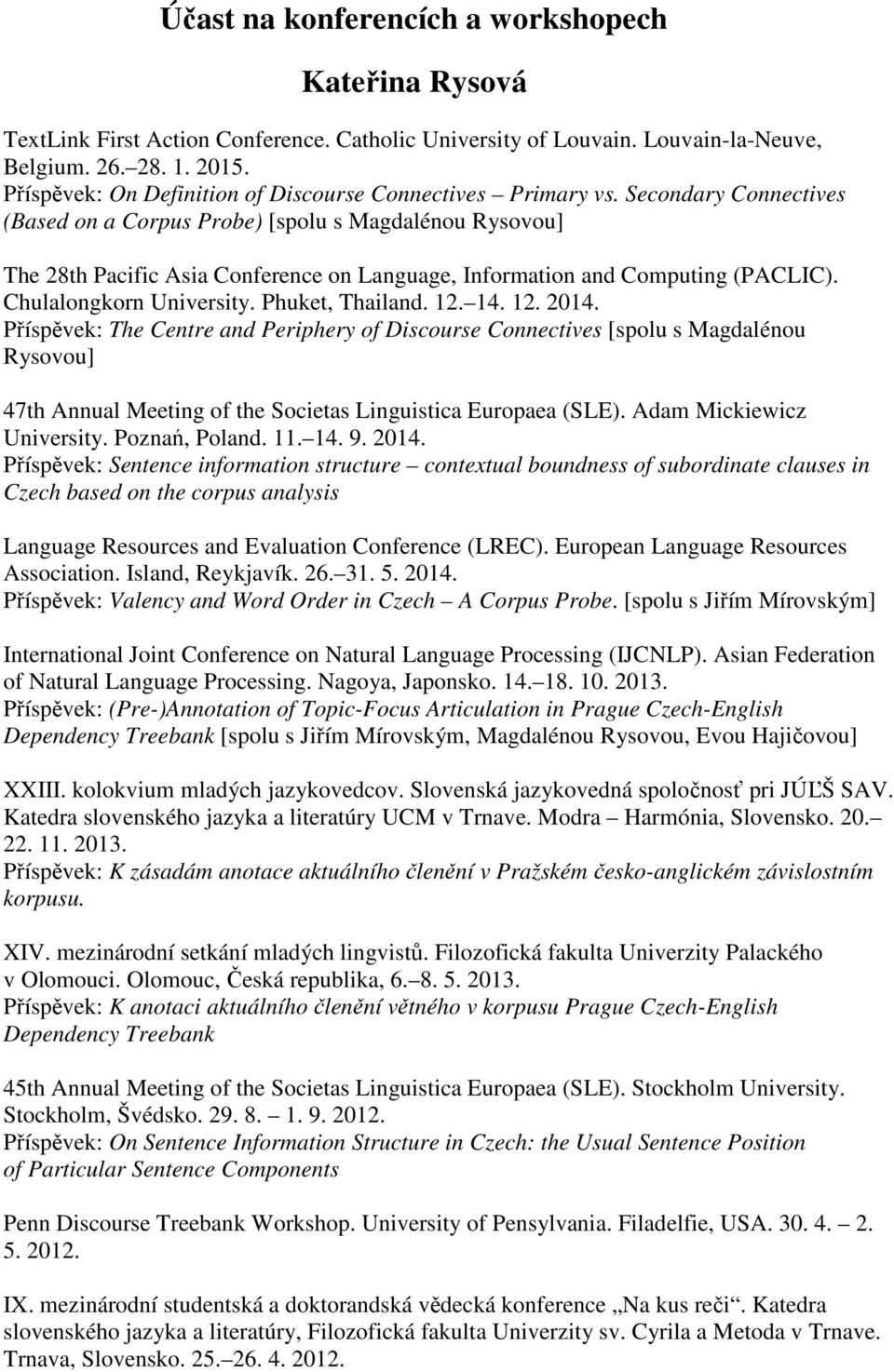 Secondary Connectives (Based on a Corpus Probe) [spolu s Magdalénou Rysovou] The 28th Pacific Asia Conference on Language, Information and Computing (PACLIC). Chulalongkorn University.