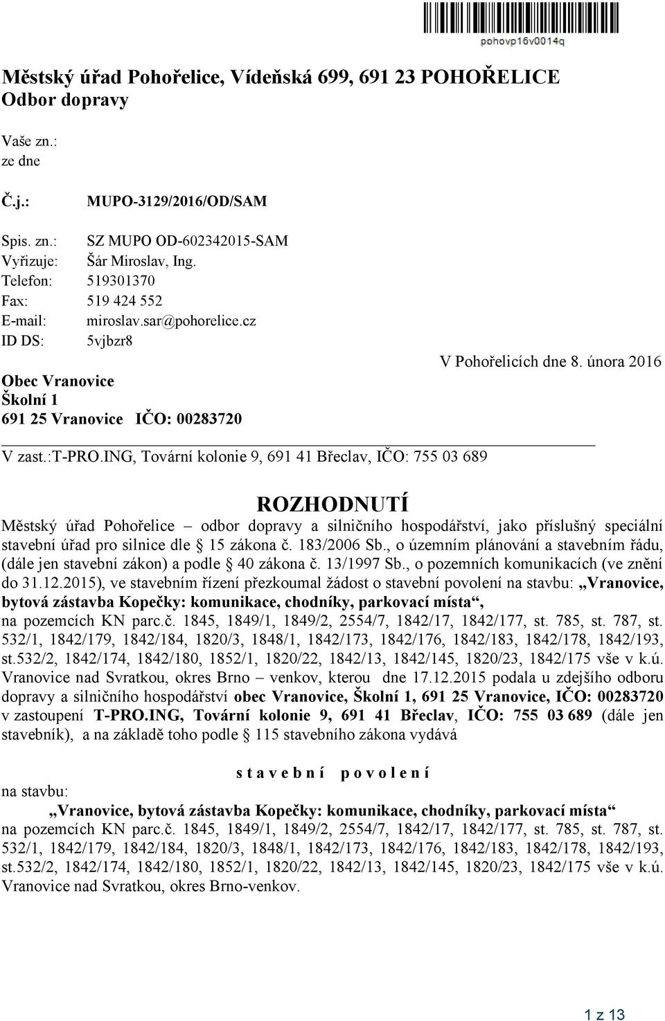 ing, Tovární kolonie 9, 691 41 Břeclav, IČO: 755 03 689 ROZHODNUTÍ Městský úřad Pohořelice odbor dopravy a silničního hospodářství, jako příslušný speciální stavební úřad pro silnice dle 15 zákona č.