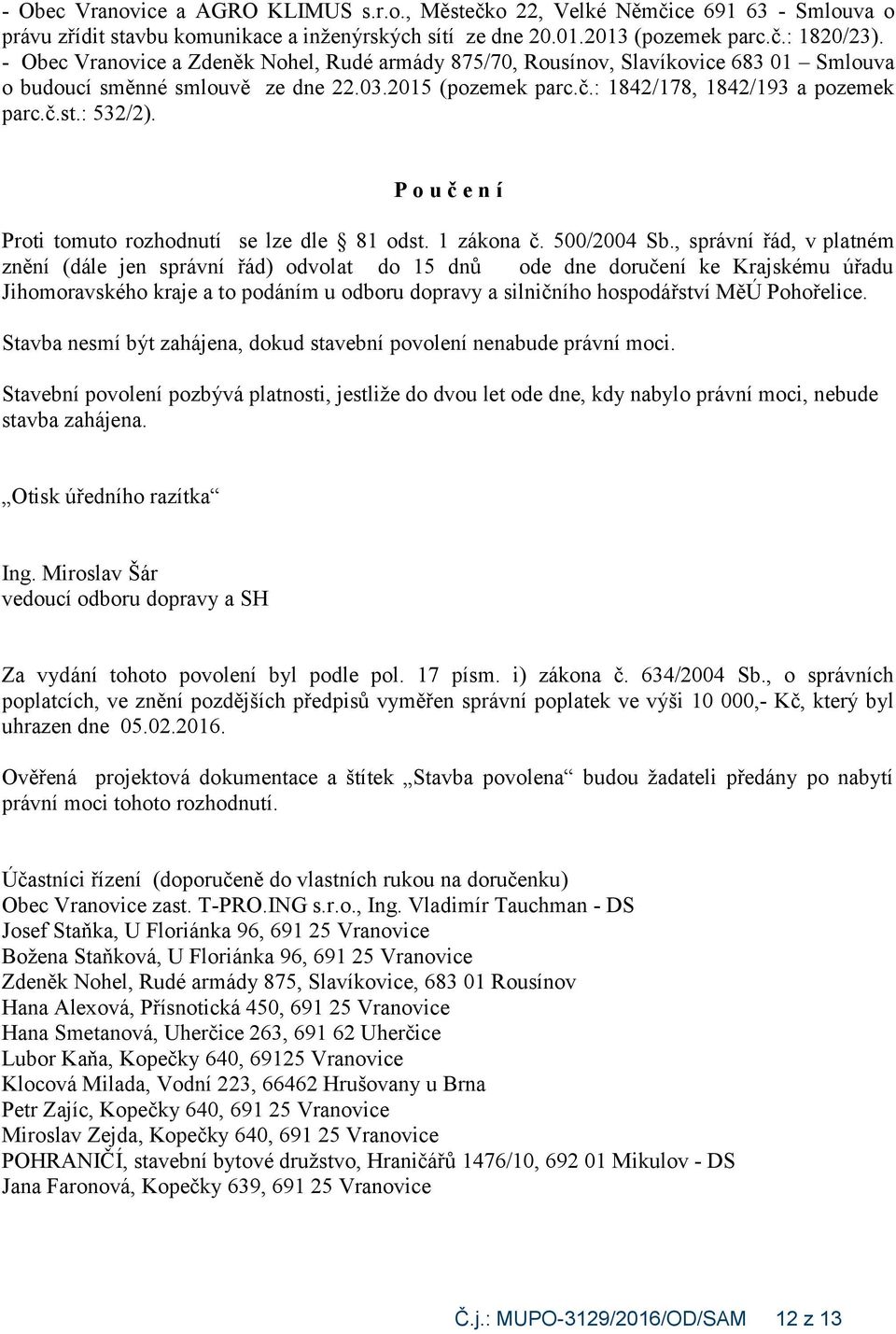 P o u č e n í Proti tomuto rozhodnutí se lze dle 81 odst. 1 zákona č. 500/2004 Sb.