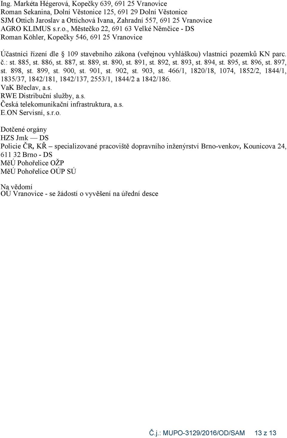 466/1, 1820/18, 1074, 1852/2, 1844/1, 1835/37, 1842/181, 1842/137, 2553/1, 1844/2 a 1842/186. VaK Břeclav, a.s. RWE Distribuční služby, a.s. Česká telekomunikační infrastruktura, a.s. E.