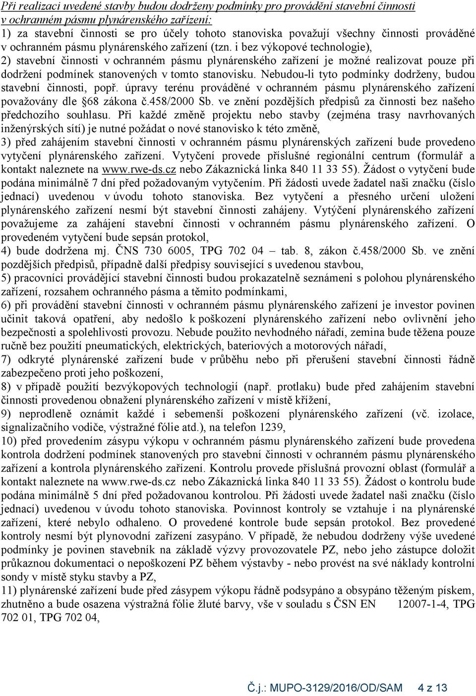 i bez výkopové technologie), 2) stavební činnosti v ochranném pásmu plynárenského zařízení je možné realizovat pouze při dodržení podmínek stanovených v tomto stanovisku.